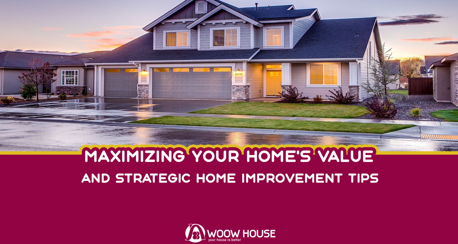 Maximizing Your Home's Value and Strategic Home Improvement Tips